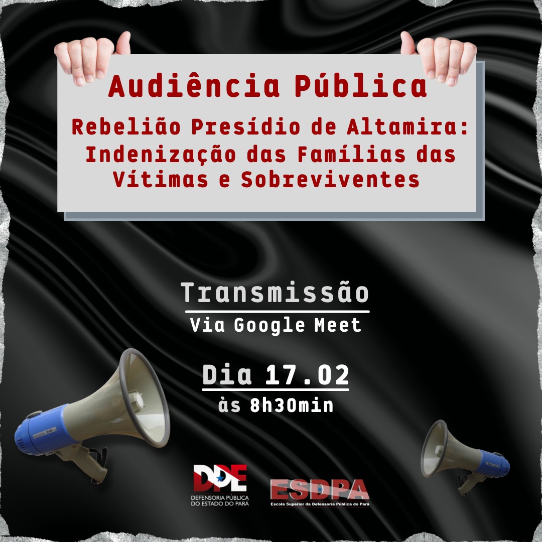 Audiência Pública – Rebelião Presídio de Altamira: Indenização das Famílias das Vítimas e Sobreviventes